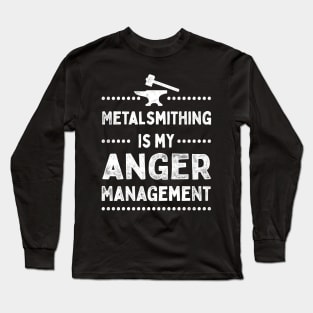 Metalsmithing Is My Anger Management Long Sleeve T-Shirt